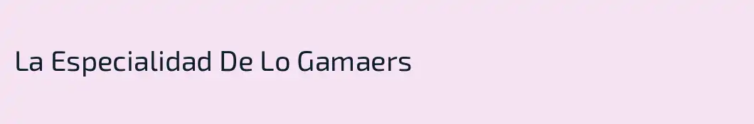 La Especialidad De Lo Gamaers